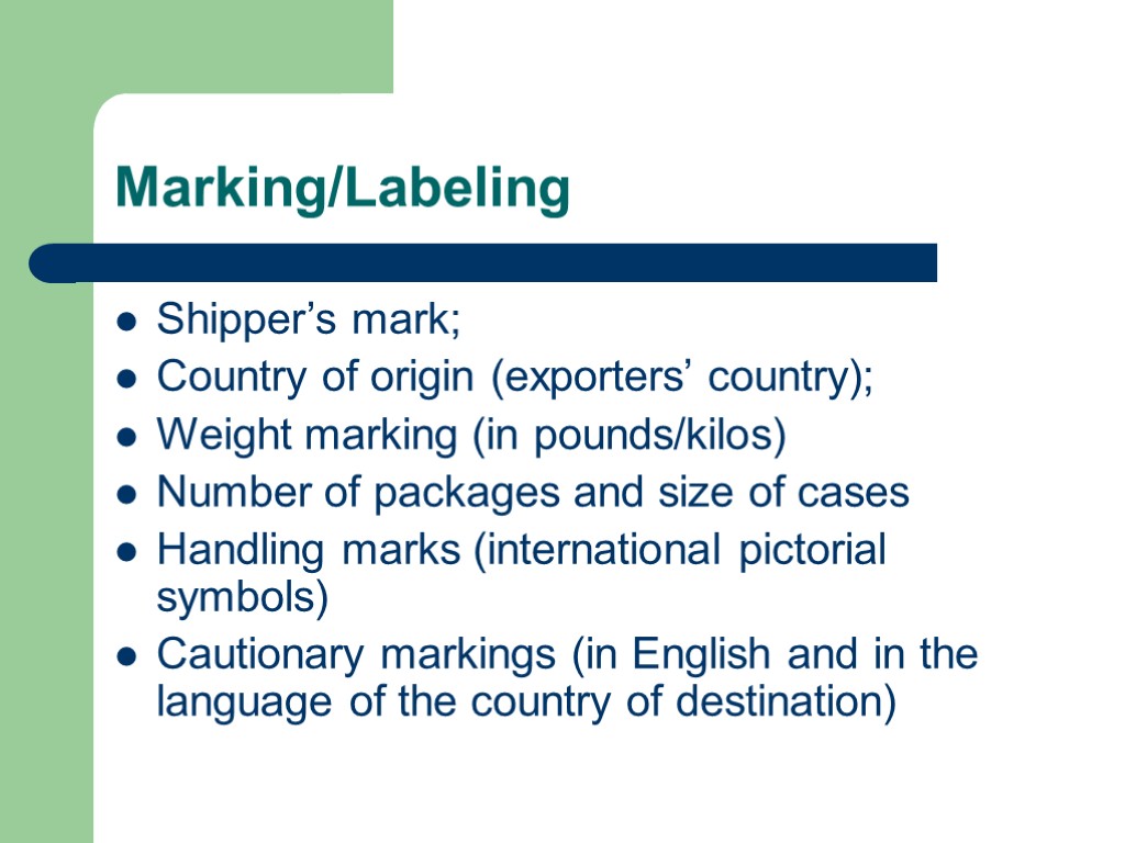 Marking/Labeling Shipper’s mark; Country of origin (exporters’ country); Weight marking (in pounds/kilos) Number of